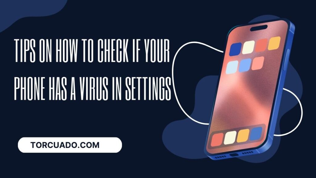 Tips On How To Check If Your Phone Has A Virus In Settings